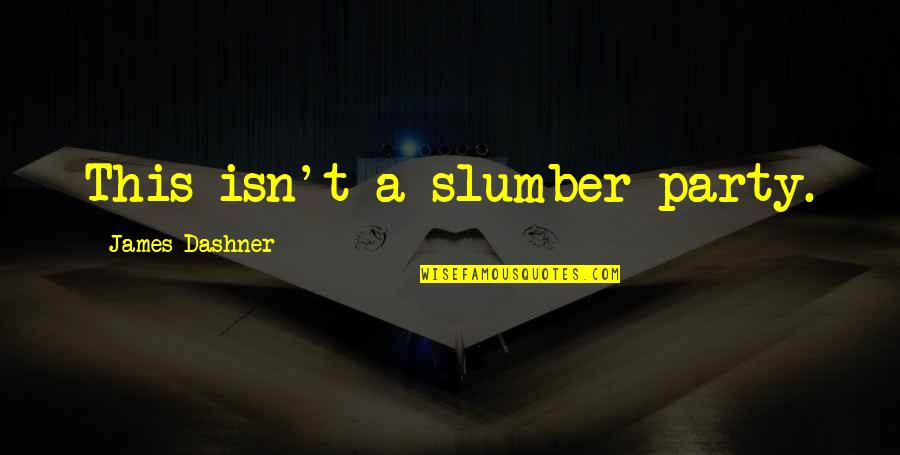 Slumber'd Quotes By James Dashner: This isn't a slumber party.