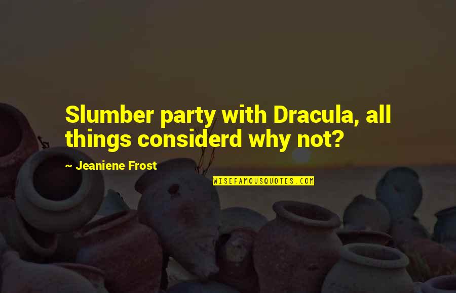 Slumber'd Quotes By Jeaniene Frost: Slumber party with Dracula, all things considerd why