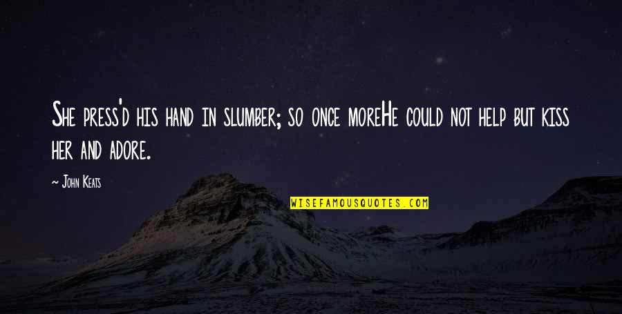 Slumber'd Quotes By John Keats: She press'd his hand in slumber; so once