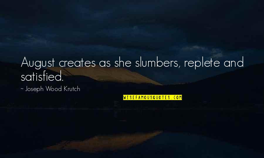 Slumber'd Quotes By Joseph Wood Krutch: August creates as she slumbers, replete and satisfied.