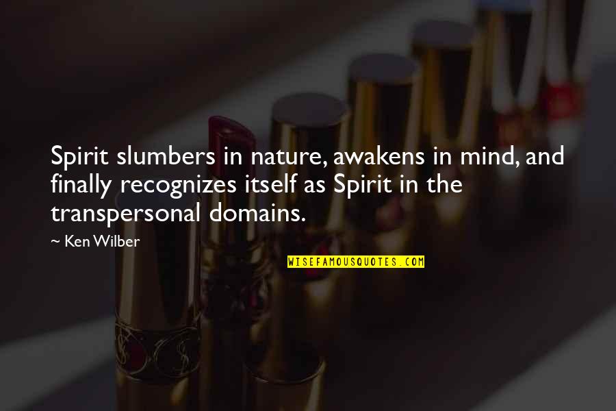 Slumber'd Quotes By Ken Wilber: Spirit slumbers in nature, awakens in mind, and