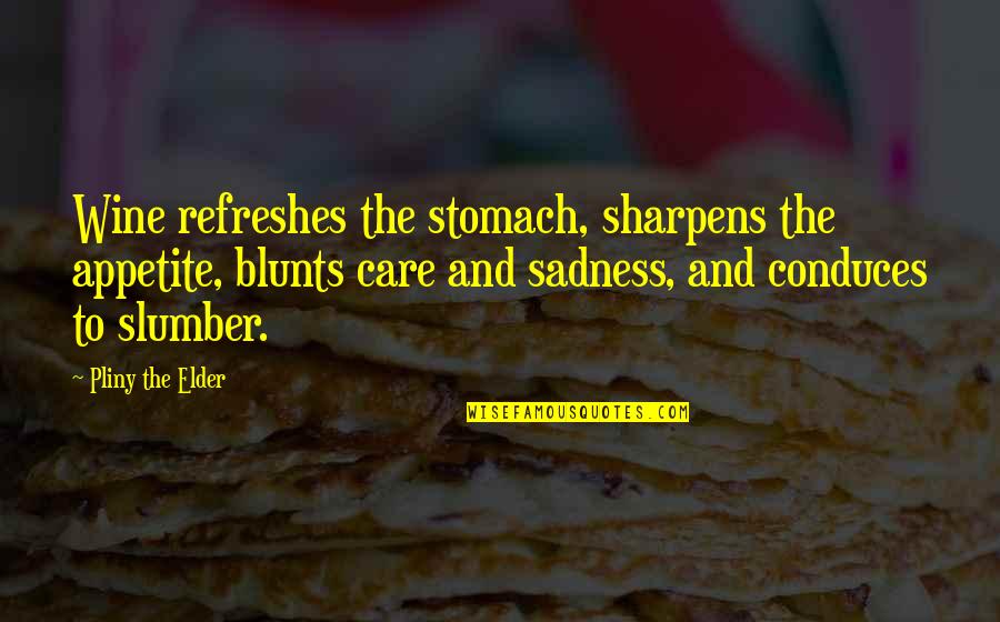 Slumber'd Quotes By Pliny The Elder: Wine refreshes the stomach, sharpens the appetite, blunts