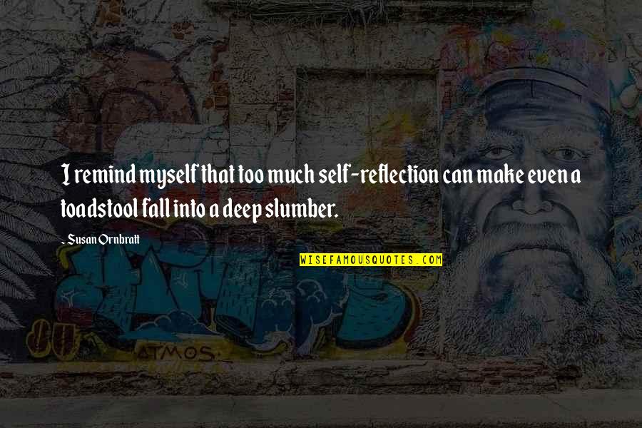 Slumber'd Quotes By Susan Ornbratt: I remind myself that too much self-reflection can