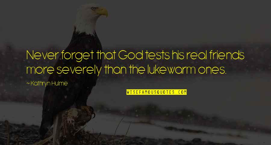 Slumbered Quotes By Kathryn Hulme: Never forget that God tests his real friends