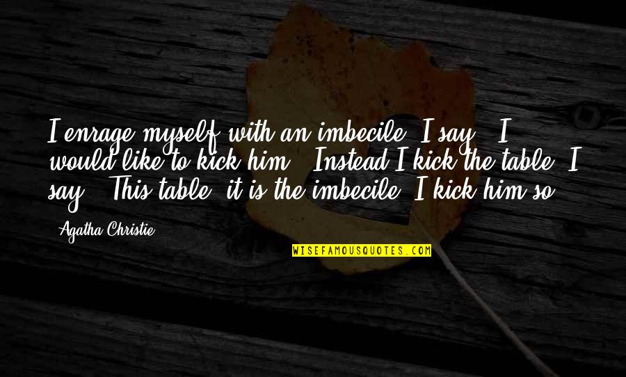 Slumberers Quotes By Agatha Christie: I enrage myself with an imbecile. I say, Slumberers Quotes By Agatha Christie: I enrage myself with an imbecile. I say,