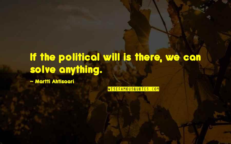 Slumberest Quotes By Martti Ahtisaari: If the political will is there, we can