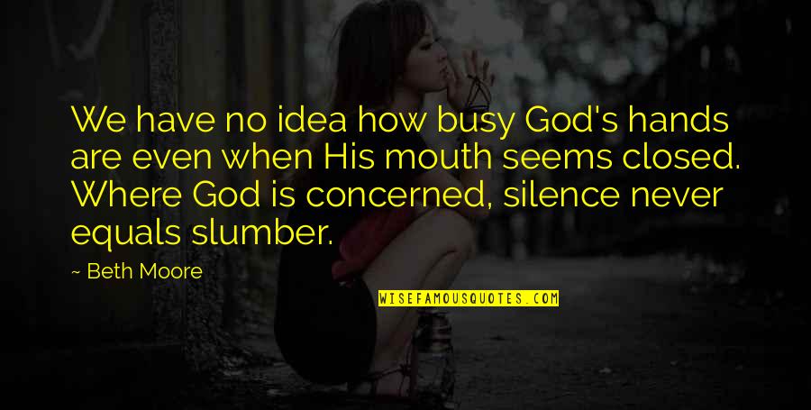 Slumber's Quotes By Beth Moore: We have no idea how busy God's hands