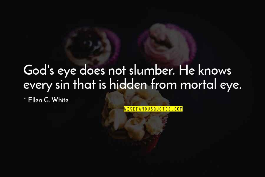 Slumber's Quotes By Ellen G. White: God's eye does not slumber. He knows every