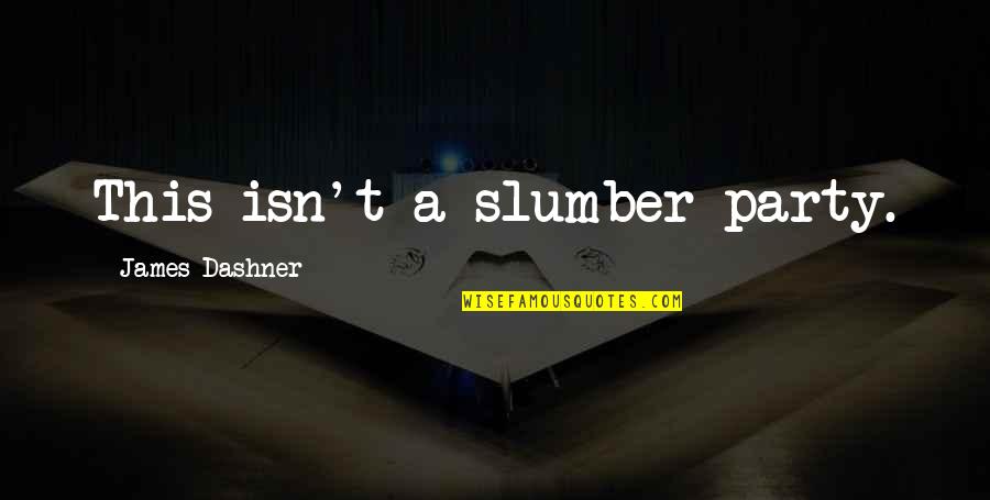 Slumber's Quotes By James Dashner: This isn't a slumber party.