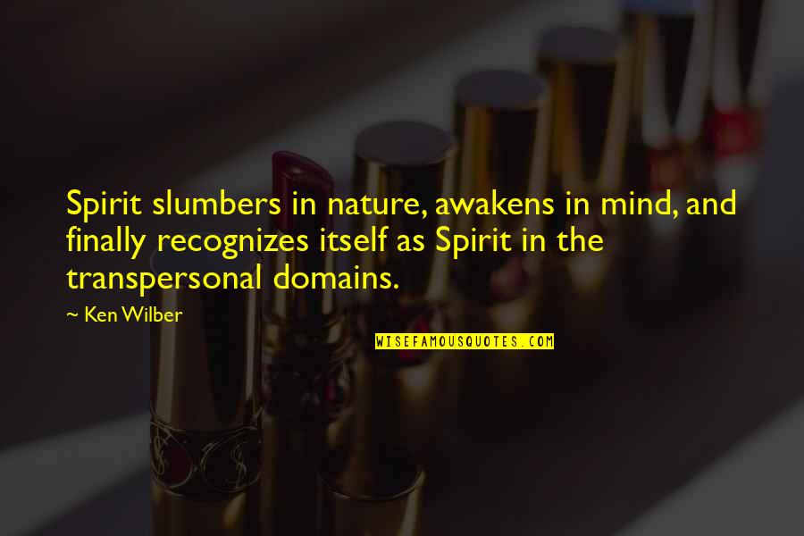 Slumber's Quotes By Ken Wilber: Spirit slumbers in nature, awakens in mind, and