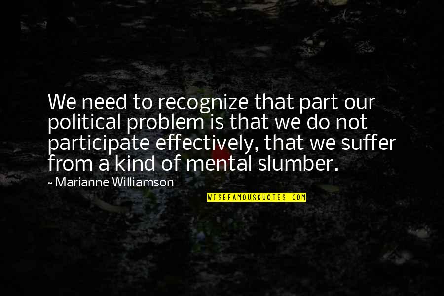 Slumber's Quotes By Marianne Williamson: We need to recognize that part our political