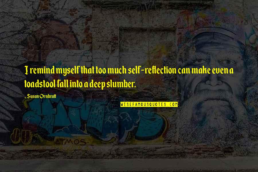 Slumber's Quotes By Susan Ornbratt: I remind myself that too much self-reflection can