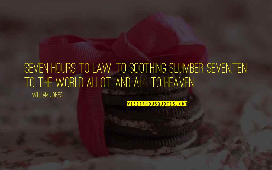 Slumber's Quotes By William Jones: Seven hours to law, to soothing slumber seven,Ten