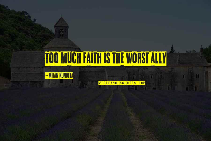 Slumb'ring Quotes By Milan Kundera: Too much faith is the worst ally