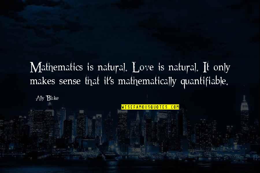 Slumb'rous Quotes By Ally Blake: Mathematics is natural. Love is natural. It only