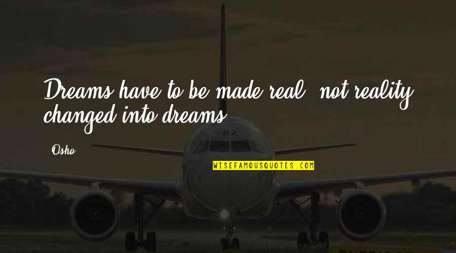 Slumbs Quotes By Osho: Dreams have to be made real, not reality
