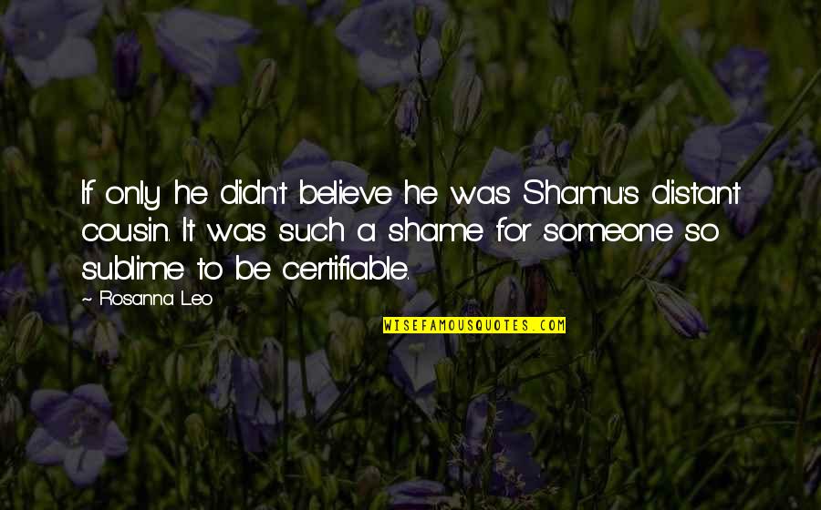 Slumbs Quotes By Rosanna Leo: If only he didn't believe he was Shamu's Slumbs Quotes By Rosanna Leo: If only he didn't believe he was Shamu's