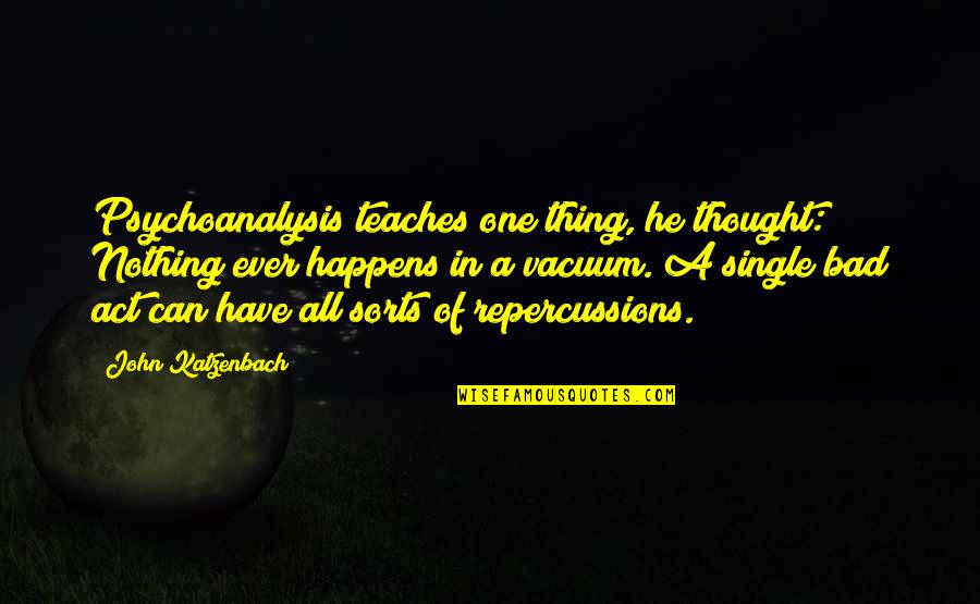 Slumdog Millionaire Inspirational Quotes By John Katzenbach: Psychoanalysis teaches one thing, he thought: Nothing ever