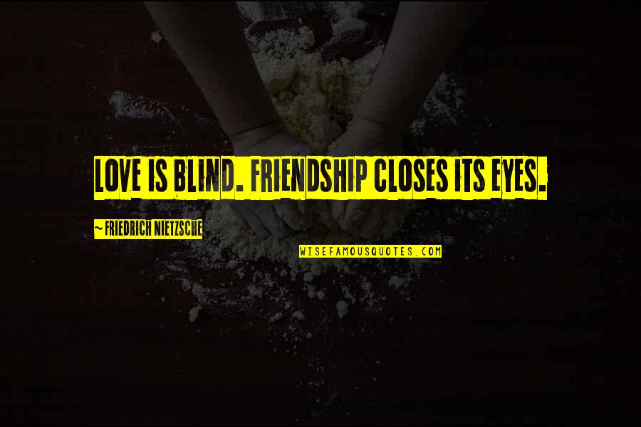 Slumdog Millionaire Prem Quotes By Friedrich Nietzsche: Love is blind. Friendship closes its eyes.