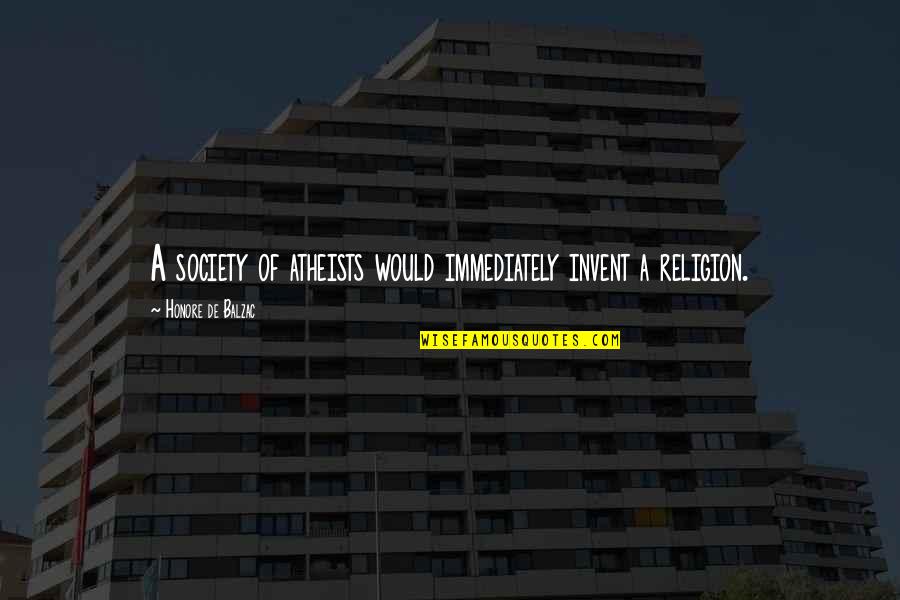 Slumlord Kushner Quotes By Honore De Balzac: A society of atheists would immediately invent a