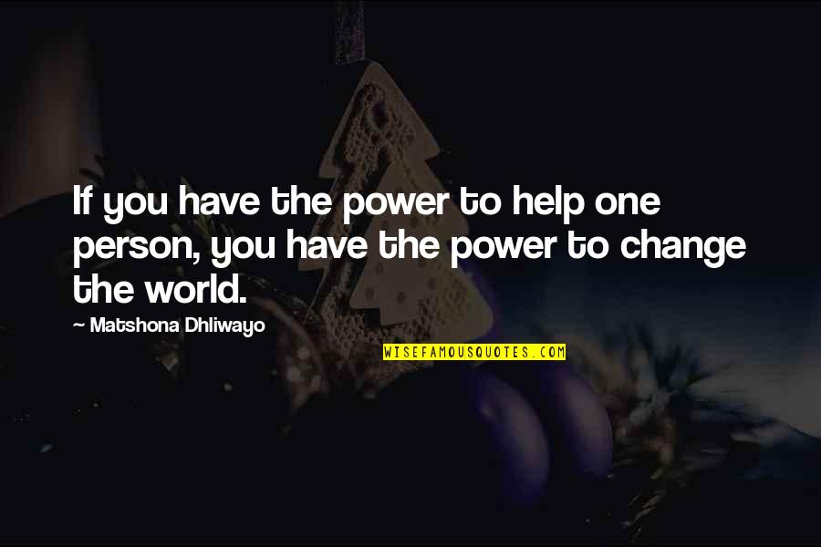 Slumlord Kushner Quotes By Matshona Dhliwayo: If you have the power to help one