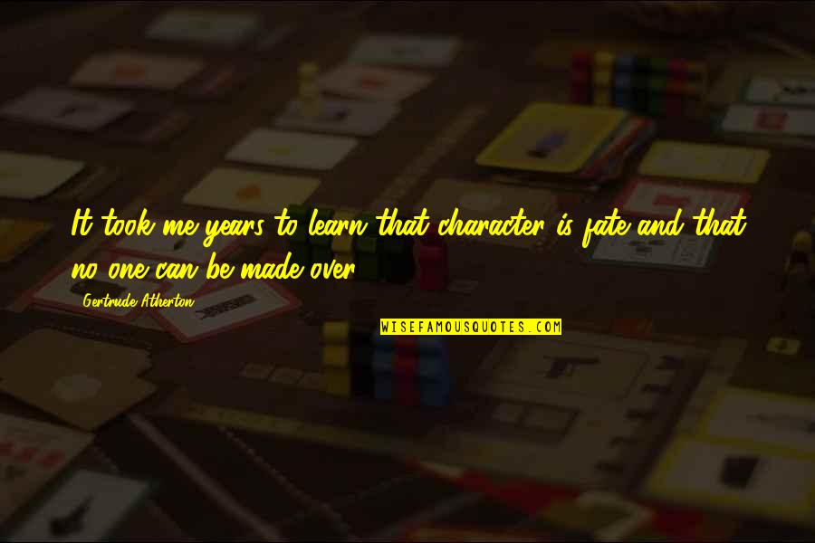 Slumlords Baltimore Quotes By Gertrude Atherton: It took me years to learn that character Slumlords Baltimore Quotes By Gertrude Atherton: It took me years to learn that character