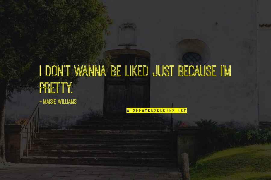 Slumlords Of Sheboygan Quotes By Maisie Williams: I don't wanna be liked just because I'm