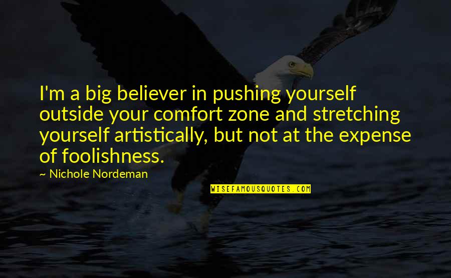 Slumlords Rocket Quotes By Nichole Nordeman: I'm a big believer in pushing yourself outside Slumlords Rocket Quotes By Nichole Nordeman: I'm a big believer in pushing yourself outside