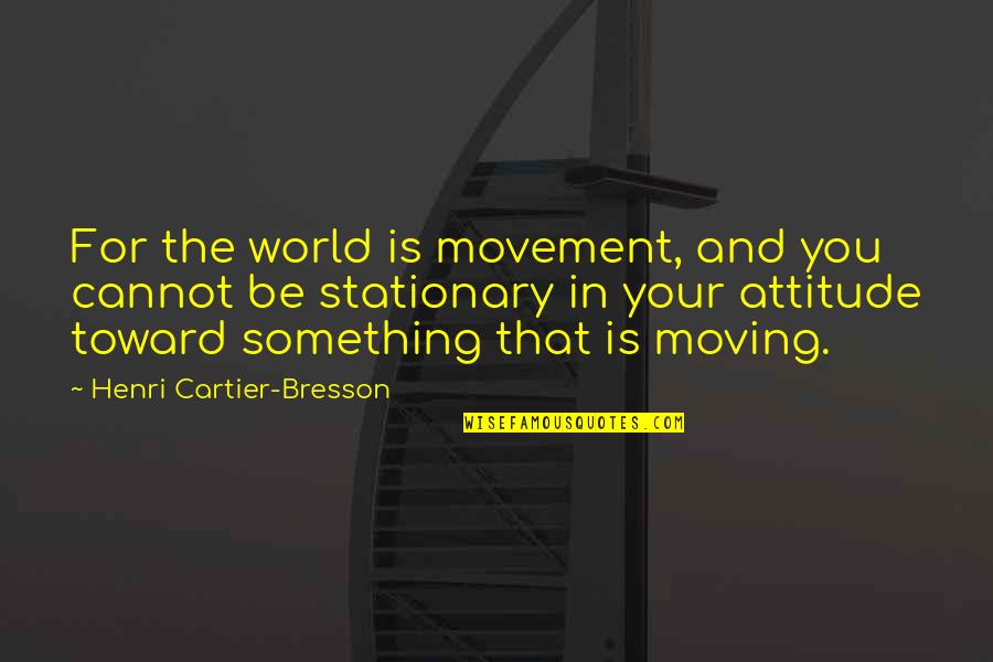 Slumming British Slang Quotes By Henri Cartier-Bresson: For the world is movement, and you cannot Slumming British Slang Quotes By Henri Cartier-Bresson: For the world is movement, and you cannot