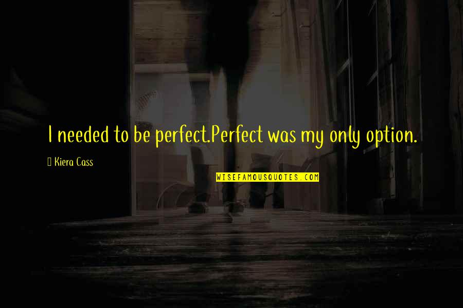 Slumming By Kristen Quotes By Kiera Cass: I needed to be perfect.Perfect was my only