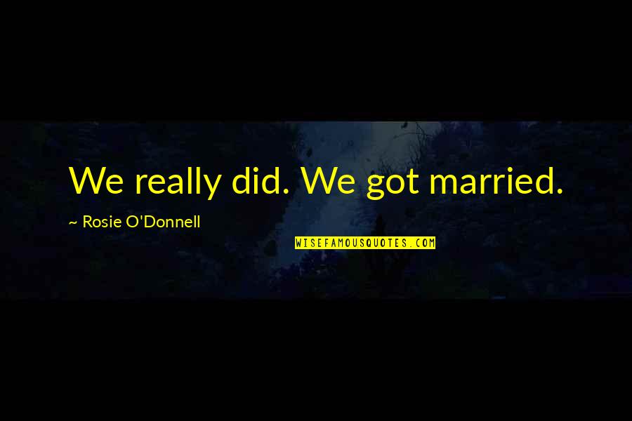 Slummy Single Quotes By Rosie O'Donnell: We really did. We got married.