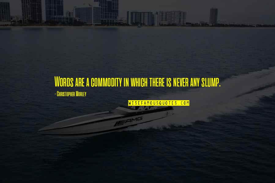 Slump Quotes By Christopher Morley: Words are a commodity in which there is Slump Quotes By Christopher Morley: Words are a commodity in which there is