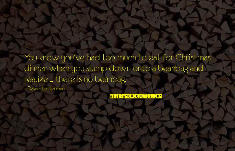 Slump Quotes By David Letterman: You know you've had too much to eat Slump Quotes By David Letterman: You know you've had too much to eat