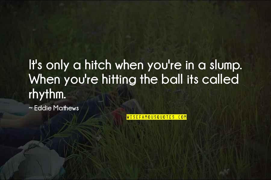 Slump Quotes By Eddie Mathews: It's only a hitch when you're in a