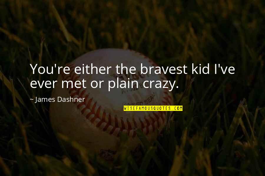Slump Quotes By James Dashner: You're either the bravest kid I've ever met Slump Quotes By James Dashner: You're either the bravest kid I've ever met