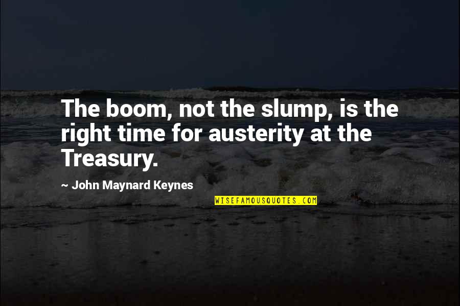 Slump Quotes By John Maynard Keynes: The boom, not the slump, is the right Slump Quotes By John Maynard Keynes: The boom, not the slump, is the right