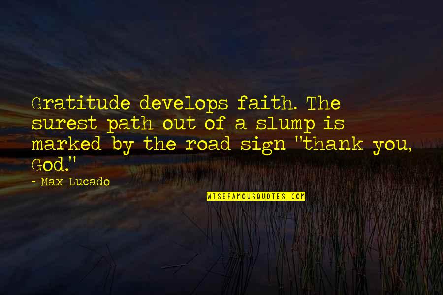Slump Quotes By Max Lucado: Gratitude develops faith. The surest path out of