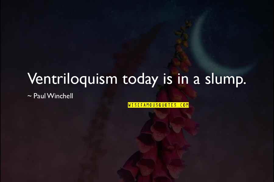 Slump Quotes By Paul Winchell: Ventriloquism today is in a slump.