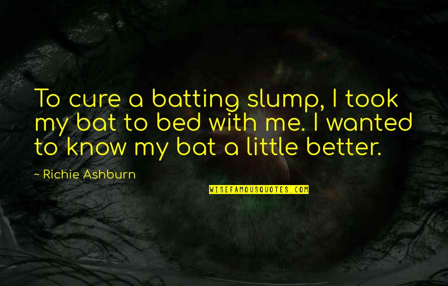 Slump Quotes By Richie Ashburn: To cure a batting slump, I took my Slump Quotes By Richie Ashburn: To cure a batting slump, I took my
