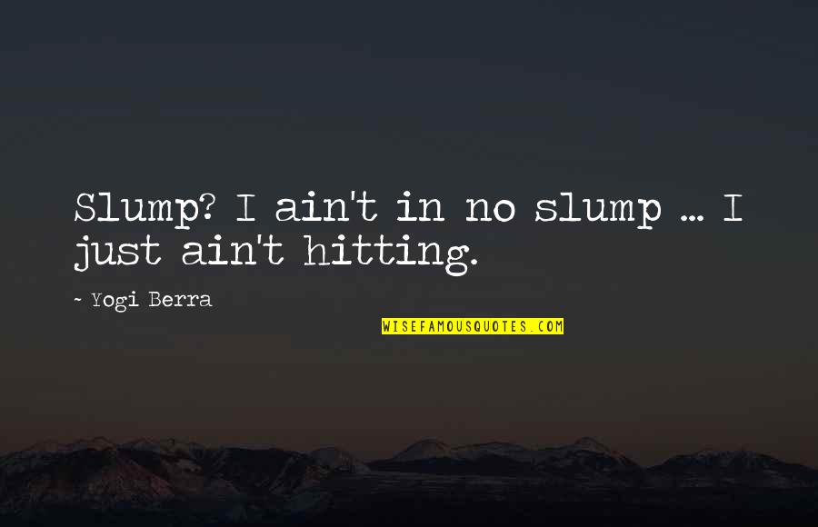 Slump Quotes By Yogi Berra: Slump? I ain't in no slump ... I