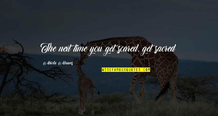 Slumped Wine Quotes By Abiola Abrams: The next time you get scared, get sacred! Slumped Wine Quotes By Abiola Abrams: The next time you get scared, get sacred!
