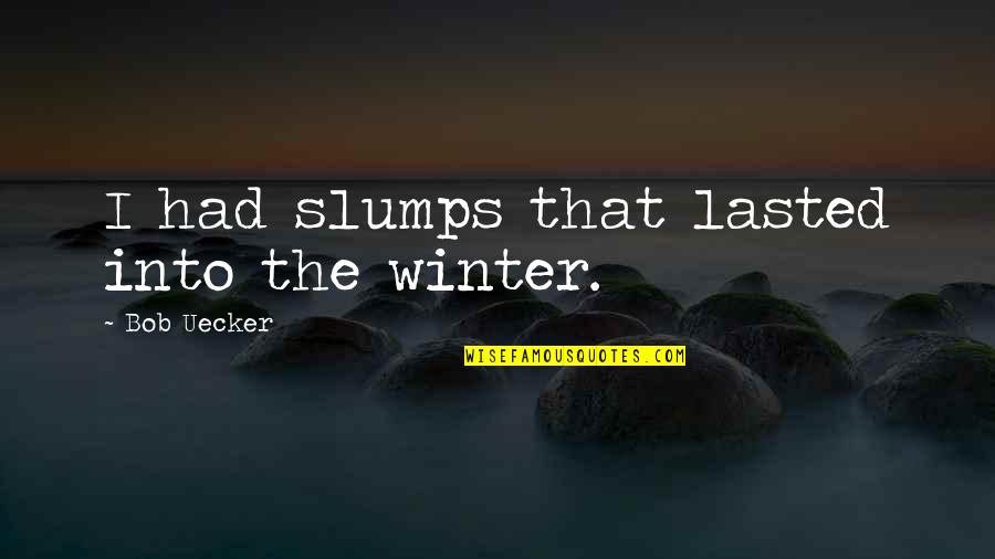 Slumps Quotes By Bob Uecker: I had slumps that lasted into the winter.