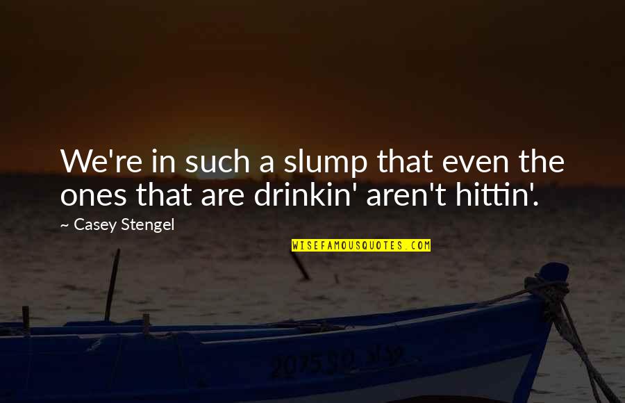 Slumps Quotes By Casey Stengel: We're in such a slump that even the