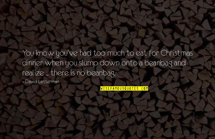 Slumps Quotes By David Letterman: You know you've had too much to eat Slumps Quotes By David Letterman: You know you've had too much to eat
