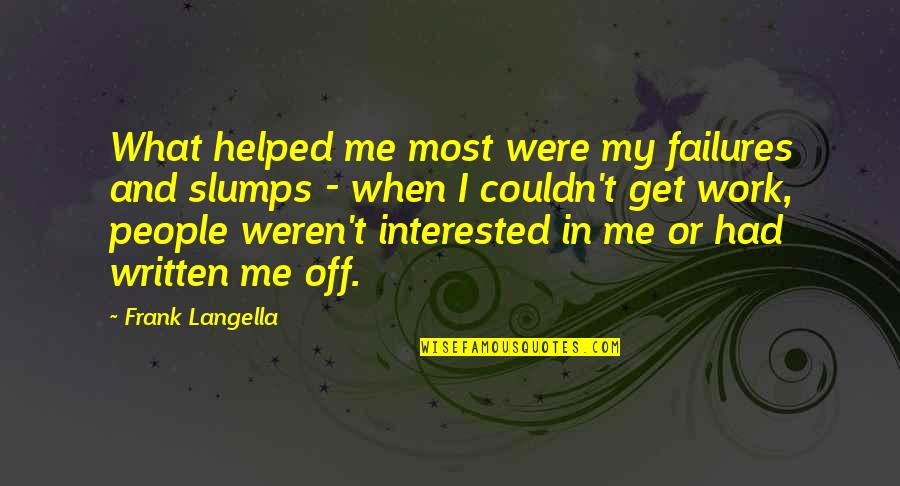 Slumps Quotes By Frank Langella: What helped me most were my failures and Slumps Quotes By Frank Langella: What helped me most were my failures and