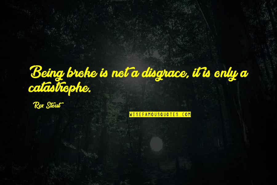Slumtrimpet Quotes By Rex Stout: Being broke is not a disgrace, it is