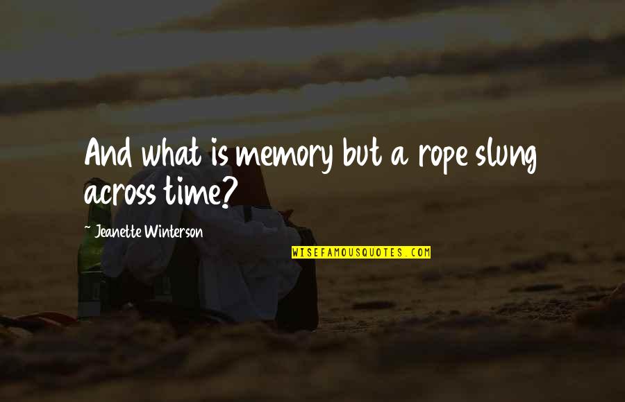 Slung Quotes By Jeanette Winterson: And what is memory but a rope slung Slung Quotes By Jeanette Winterson: And what is memory but a rope slung