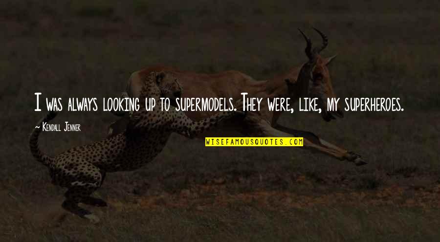 Slung Quotes By Kendall Jenner: I was always looking up to supermodels. They