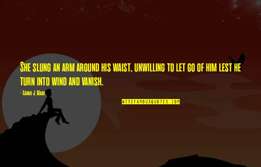 Slung Quotes By Sarah J. Maas: She slung an arm around his waist, unwilling Slung Quotes By Sarah J. Maas: She slung an arm around his waist, unwilling