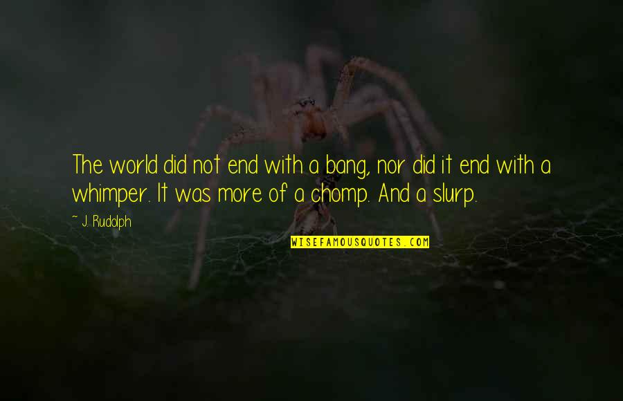 Slurp Quotes By J. Rudolph: The world did not end with a bang,